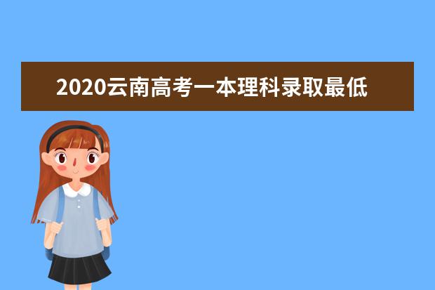 2020云南高考一本理科录取最低分及人数一览表