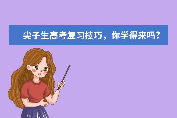 尖子生高考复习技巧，你学得来吗?