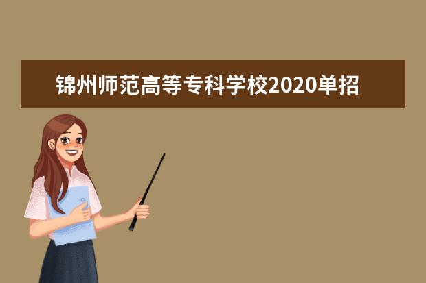 锦州师范高等专科学校2020单招计划及招生专业