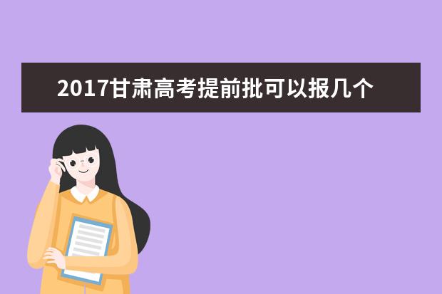 2017甘肃高考提前批可以报几个学校