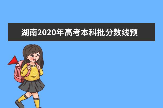 湖南2020年高考本科批分数线预测,今年湖南本科分数线预估多少