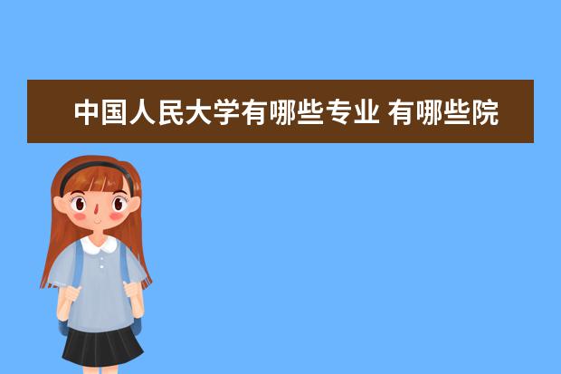 中国人民大学有哪些专业 有哪些院系专业