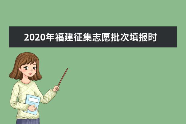 2020年福建征集志愿批次填报时间汇总