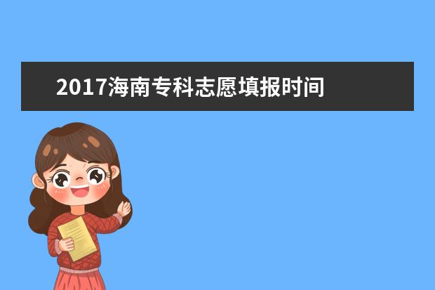 2017海南专科志愿填报时间