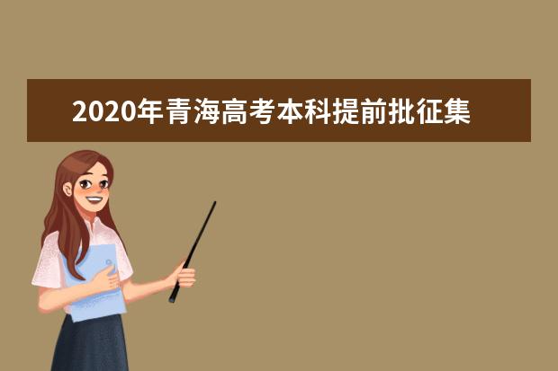 2020年青海高考本科提前批征集志愿招生计划及院校代码