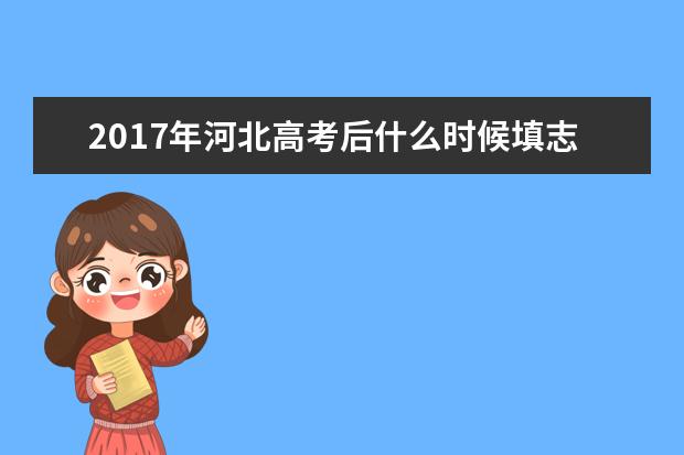 2017年河北高考后什么时候填志愿