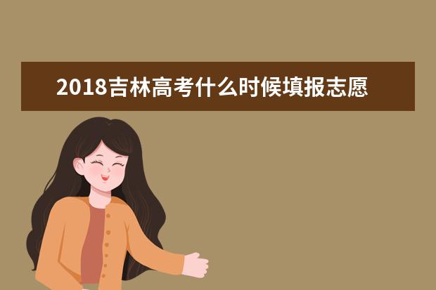 2018吉林高考什么时候填报志愿