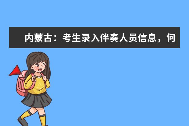 内蒙古：考生录入伴奏人员信息，何时？