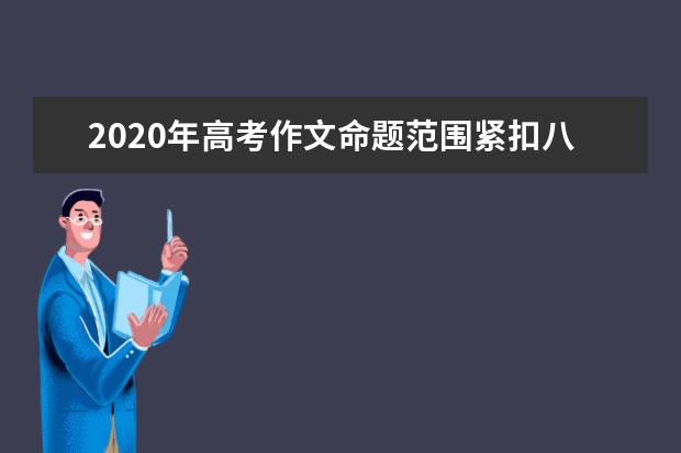 2020年高考作文命题范围紧扣八大题型