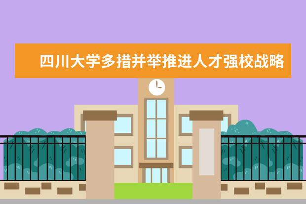 四川大学多措并举推进人才强校战略