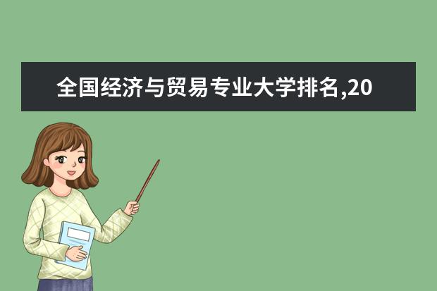 全国经济与贸易专业大学排名,2021年经济与贸易专业大学排行榜