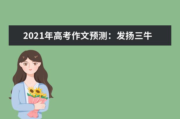 2021年高考作文预测：发扬三牛精神，做新时代领跑人