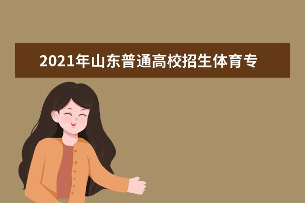 2021年山东普通高校招生体育专业考试时间、地点