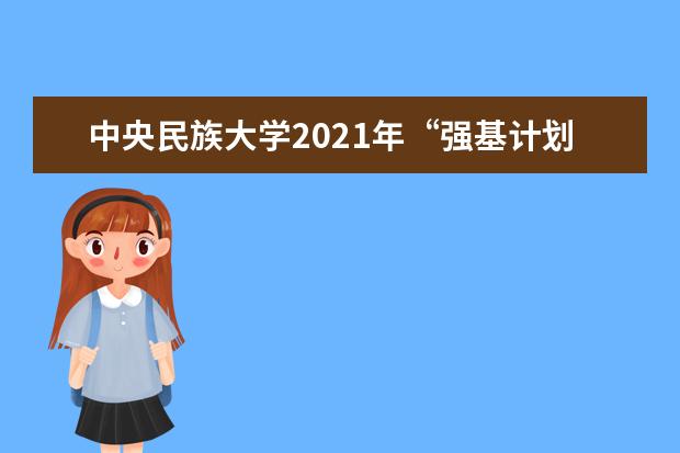 中央民族大学2021年“强基计划”招生简章