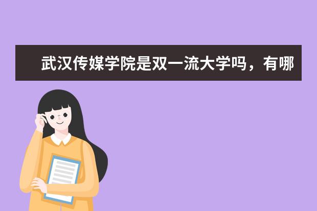 武汉传媒学院是双一流大学吗，有哪些双一流学科？