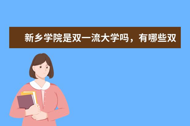 新乡学院是双一流大学吗，有哪些双一流学科？