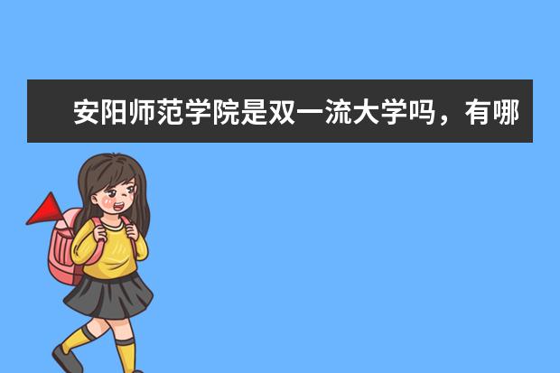 安阳师范学院是双一流大学吗，有哪些双一流学科？