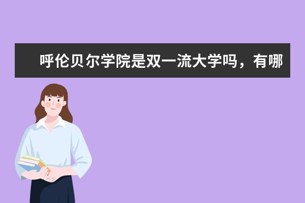 呼伦贝尔学院是双一流大学吗，有哪些双一流学科？