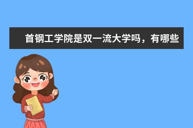 首钢工学院是双一流大学吗，有哪些双一流学科？