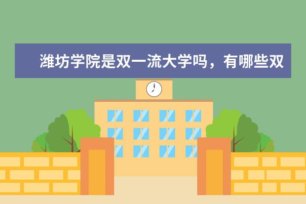 潍坊学院是双一流大学吗，有哪些双一流学科？