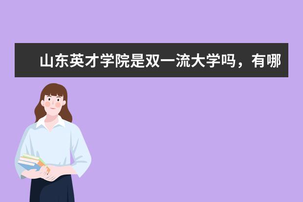 山东英才学院是双一流大学吗，有哪些双一流学科？