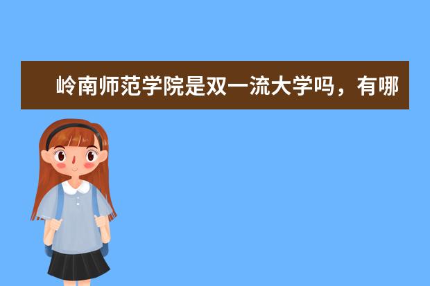 岭南师范学院是双一流大学吗，有哪些双一流学科？