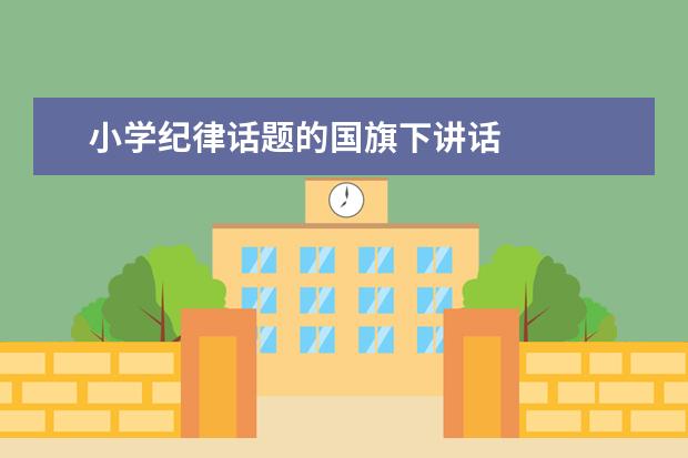 小学纪律话题的国旗下讲话