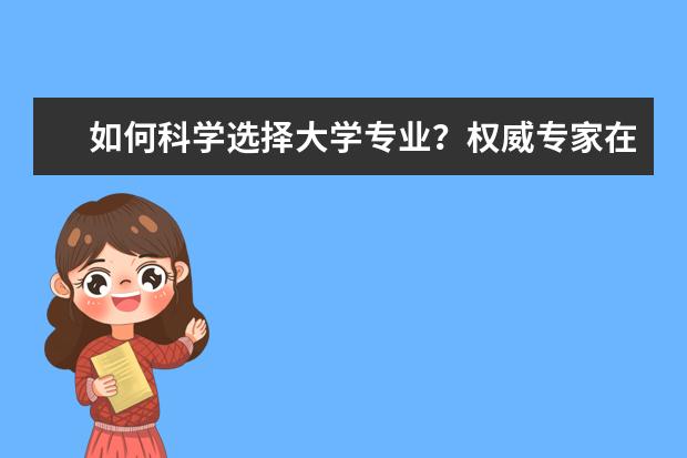 如何科学选择大学专业？权威专家在线指导