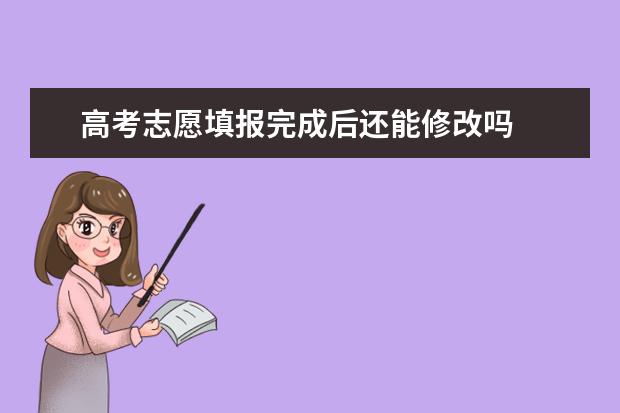 高考志愿填报完成后还能修改吗