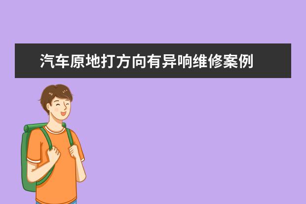 汽车原地打方向有异响维修案例