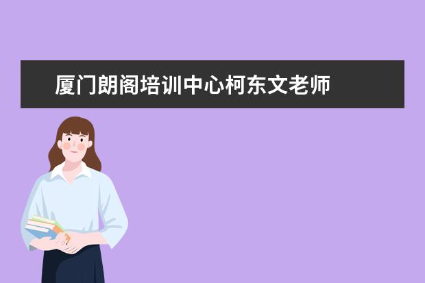 厦门朗阁培训中心柯东文老师