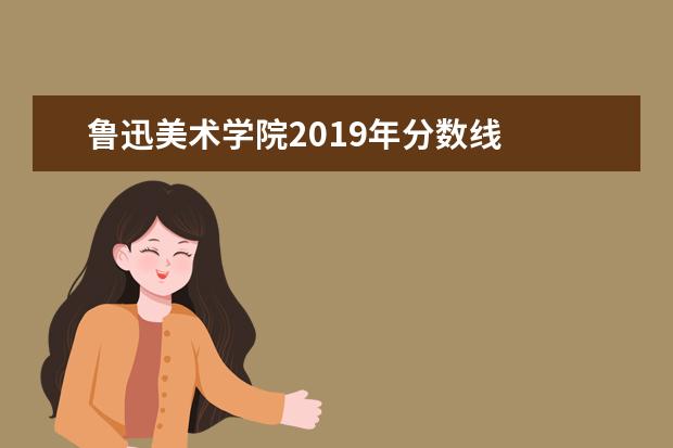 鲁迅美术学院2019年分数线