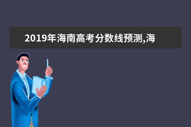 2019年海南高考分数线预测,海南高考文科理科分数线预测