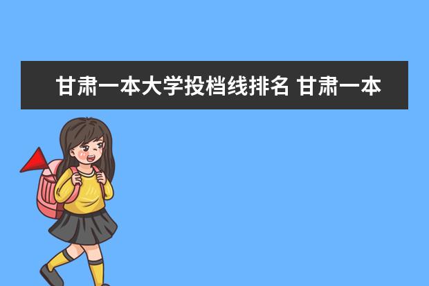 甘肃一本大学投档线排名 甘肃一本大学分数线排名