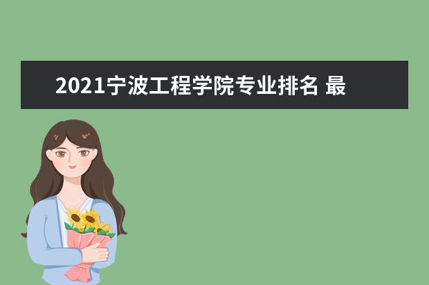 2021宁波工程学院专业排名 最好的专业有哪些