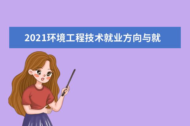 2021环境工程技术就业方向与就业前景 有哪些就业岗位