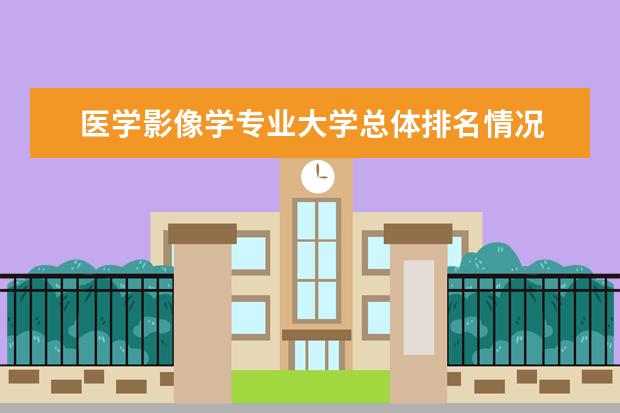 医学影像学专业大学总体排名情况 2021最新排行榜