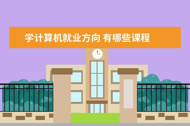 学计算机就业方向 有哪些课程