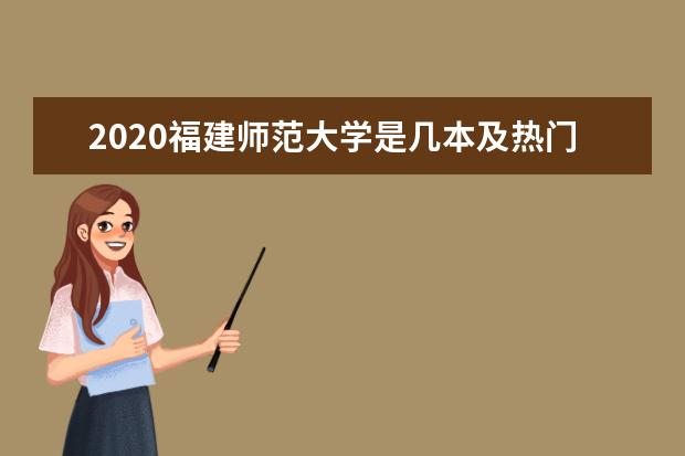 2020福建师范大学是几本及热门专业