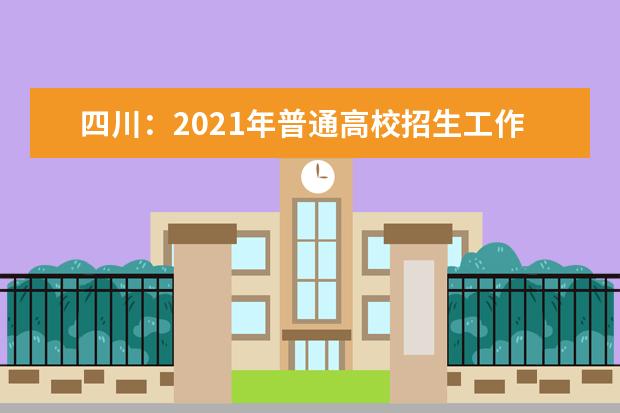 四川：2021年普通高校招生工作的通知发布