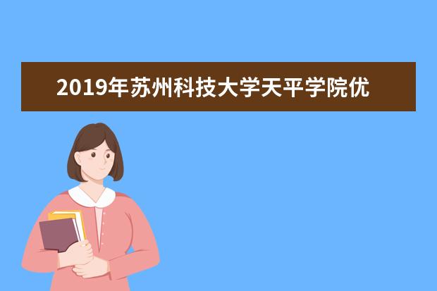 2019年苏州科技大学天平学院优势重点专业排名,苏州科技大学天平学院专业排名及分数线