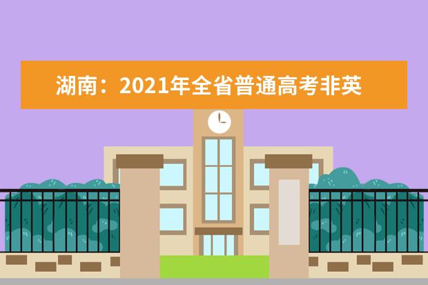 湖南：2021年全省普通高考非英语语种外语口试工作的通知发布