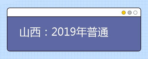 山西：2019年普通高校招生网上填报志愿（第五段）公告