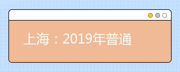 上海：2019年普通高校招生本科普通批次征求志愿问答