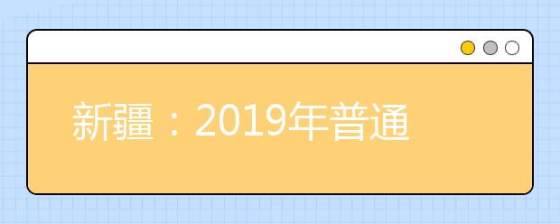 新疆：2019年普通高校招生各批次最低投档控制分数线确定