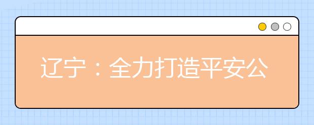 辽宁：全力打造平安公平诚信高考