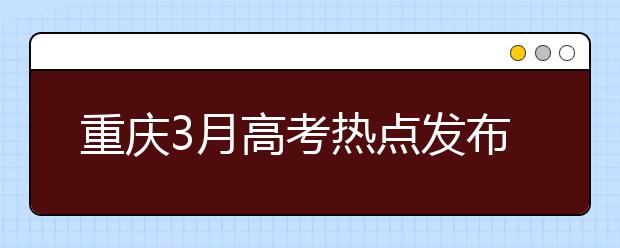 重庆3月高考热点发布 高职分类考试16日开考