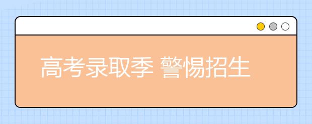 高考录取季 警惕招生骗局