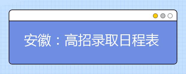 安徽：高招录取日程表出炉