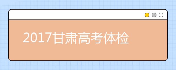 2017甘肃高考体检将于3月底全部完成